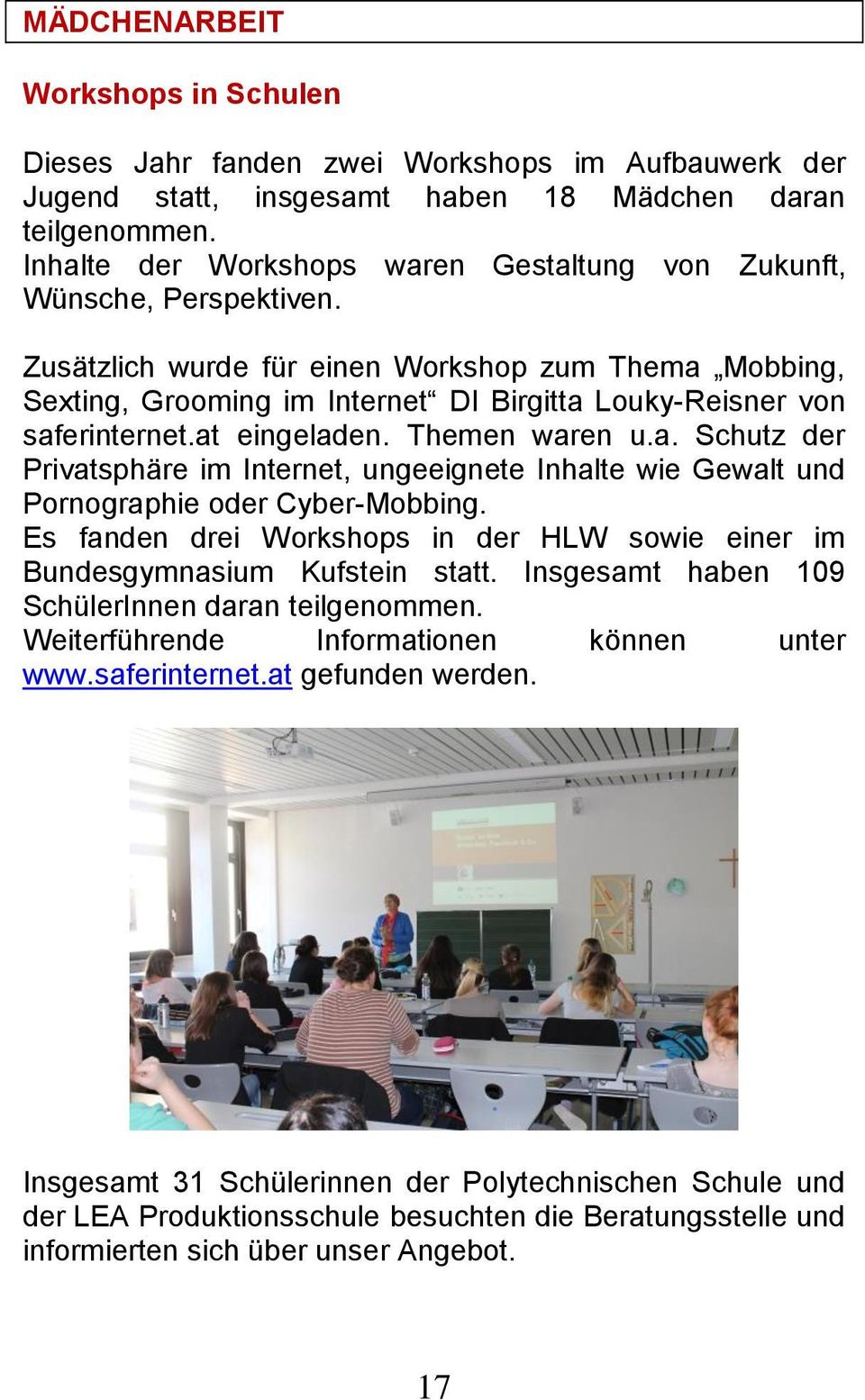 Zusätzlich wurde für einen Workshop zum Thema Mobbing, Sexting, Grooming im Internet DI Birgitta Louky-Reisner von saferinternet.at eingeladen. Themen waren u.a. Schutz der Privatsphäre im Internet, ungeeignete Inhalte wie Gewalt und Pornographie oder Cyber-Mobbing.