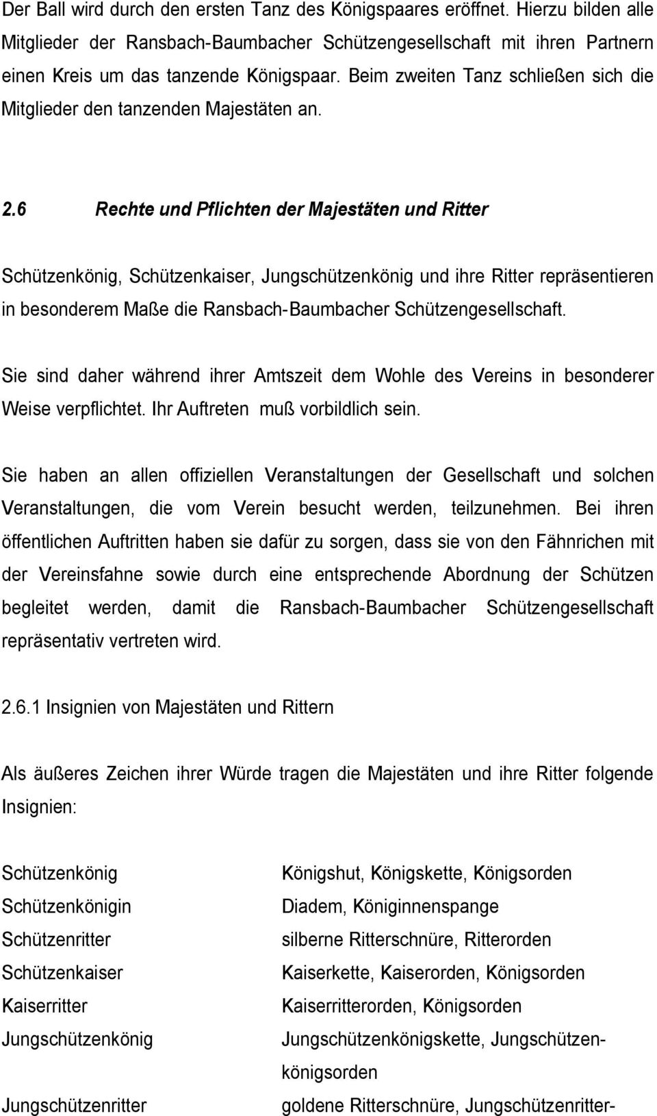 6 Rechte und Pflichten der Majestäten und Ritter Schützenkönig, Schützenkaiser, Jungschützenkönig und ihre Ritter repräsentieren in besonderem Maße die Ransbach-Baumbacher Schützengesellschaft.