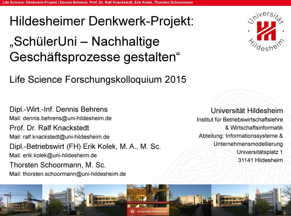 -Wirt.-Inf. Dennis Behrens Mail: dennis.behrens@uni-hildesheim.de Prof. Dr. Ralf Knackstedt Mail: ralf.knackstedt@uni-hildesheim.de Dipl.-Betriebswirt (FH) Erik Kolek, M. A.