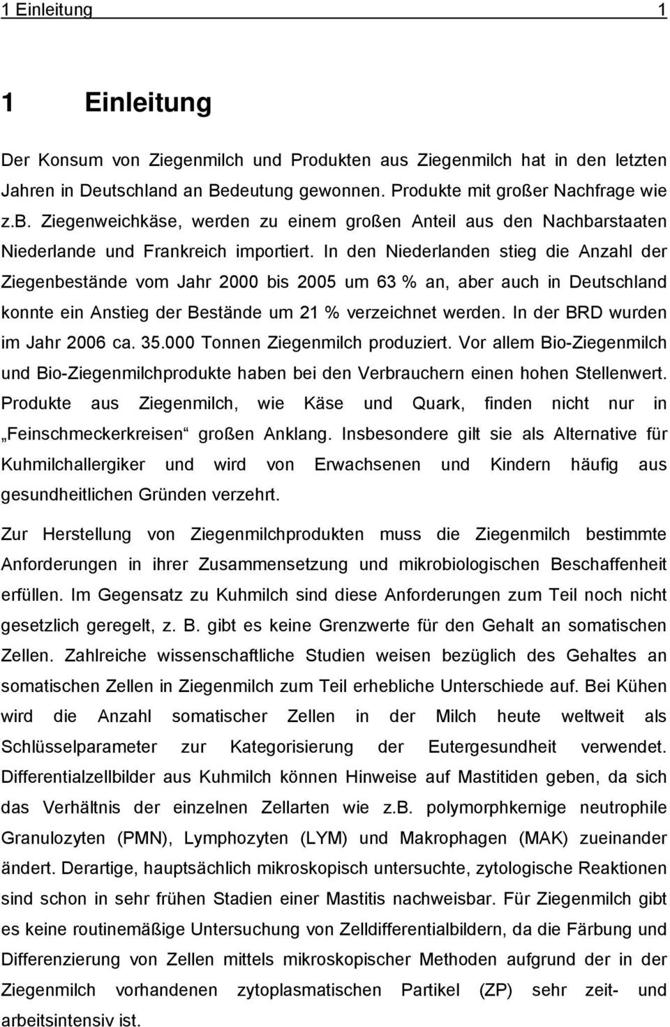 In den Niederlanden stieg die Anzahl der Ziegenbestände vom Jahr 2000 bis 2005 um 63 % an, aber auch in Deutschland konnte ein Anstieg der Bestände um 21 % verzeichnet werden.