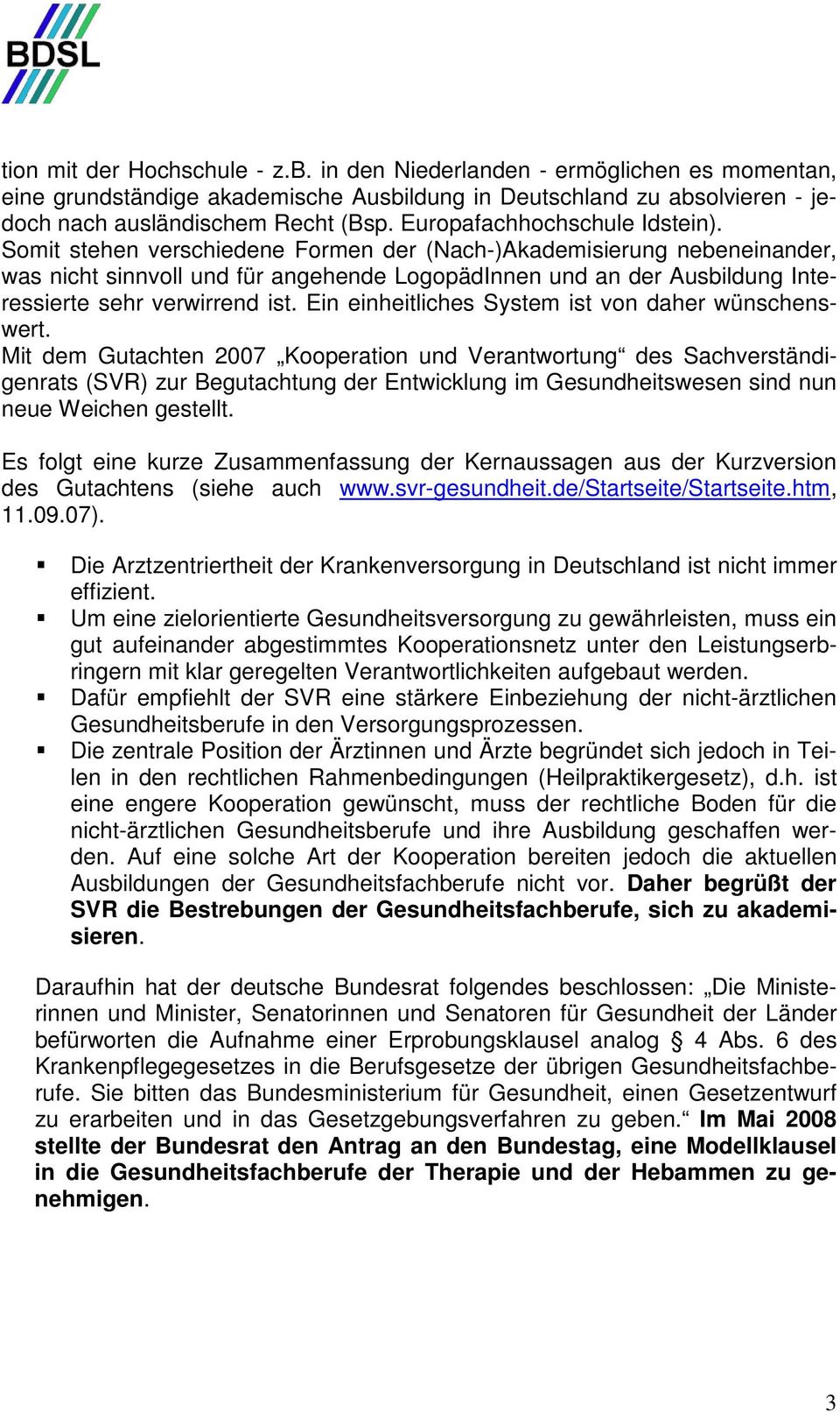 Somit stehen verschiedene Formen der (Nach-)Akademisierung nebeneinander, was nicht sinnvoll und für angehende LogopädInnen und an der Ausbildung Interessierte sehr verwirrend ist.