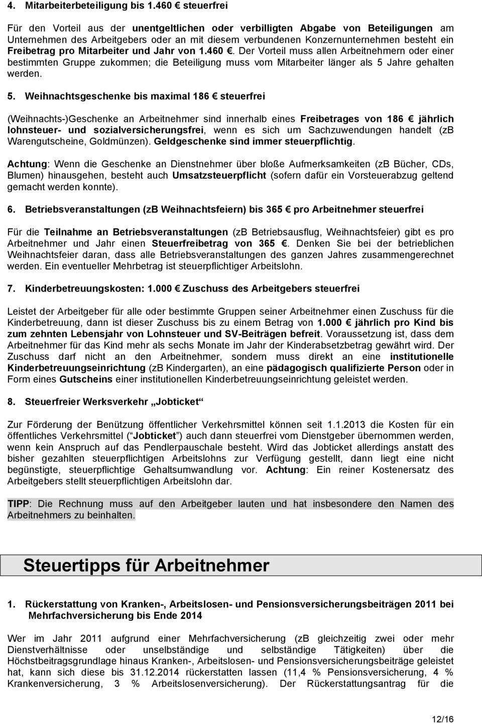 Freibetrag pro Mitarbeiter und Jahr von 1.460. Der Vorteil muss allen Arbeitnehmern oder einer bestimmten Gruppe zukommen; die Beteiligung muss vom Mitarbeiter länger als 5 