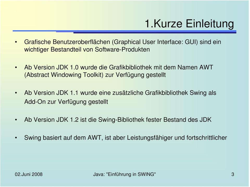 0 wurde die Grafikbibliothek mit dem Namen AWT (Abstract Windowing Toolkit) zur Verfügung gestellt Ab Version JDK 1.