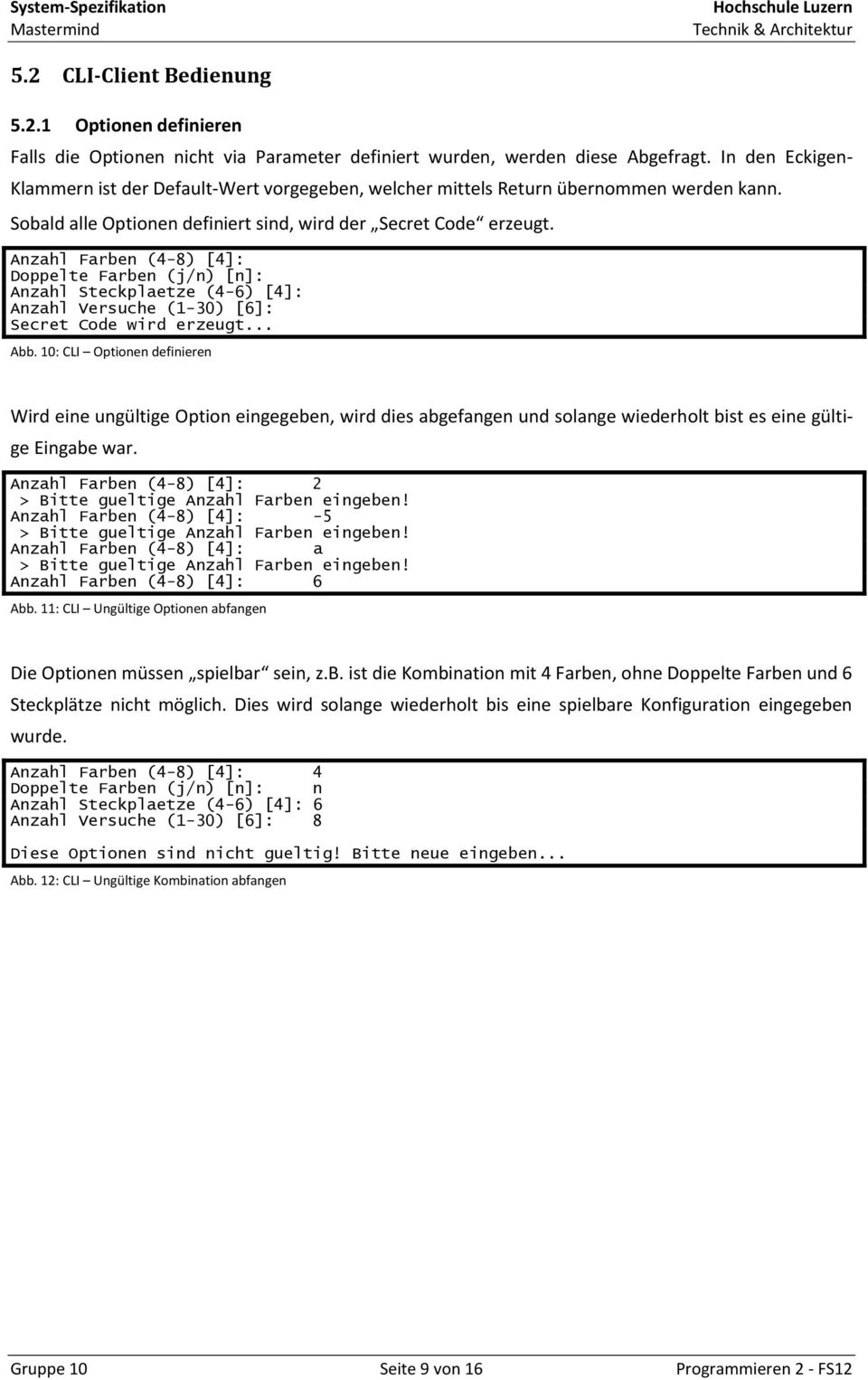 Anzahl Farben (4-8) [4]: Doppelte Farben (j/n) [n]: Anzahl Steckplaetze (4-6) [4]: Anzahl Versuche (1-30) [6]: Secret Code wird erzeugt... Abb.