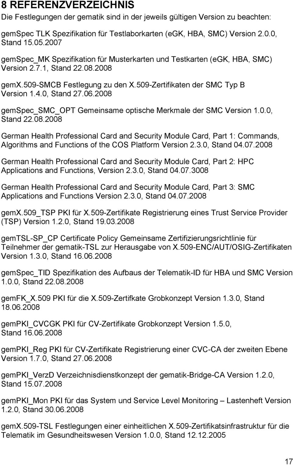 06.2008 gemspec_smc_opt Gemeinsame optische Merkmale der SMC Version 1.0.0, Stand 22.08.2008 German Health Professional Card and Security Module Card, Part 1: Commands, Algorithms and Functions of the COS Platform Version 2.