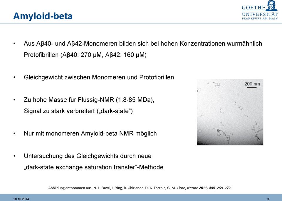 8-85 MDa), Signal zu stark verbreitert ( dark-state ) Nur mit monomeren Amyloid-beta NMR möglich Untersuchung des Gleichgewichts