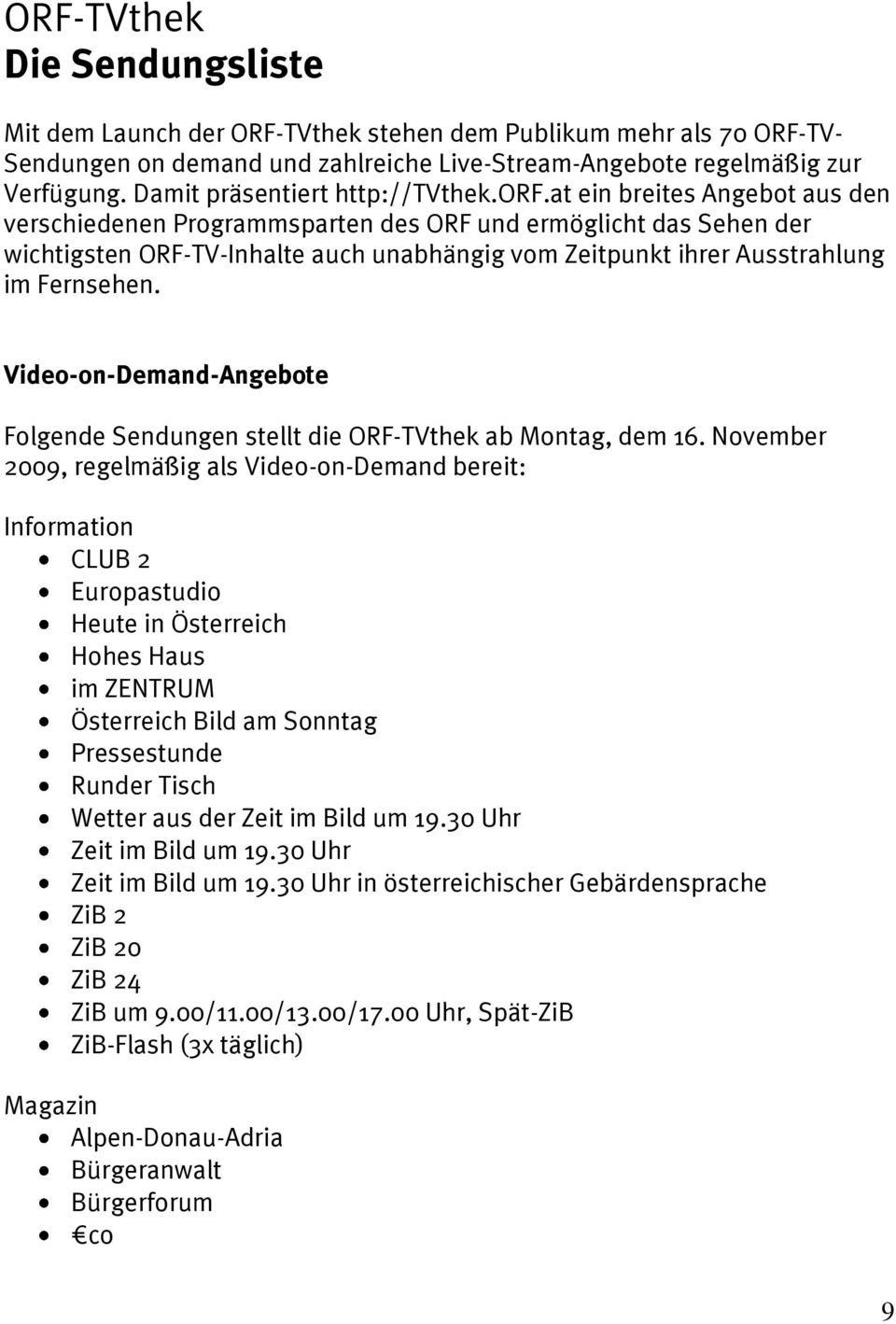 at ein breites Angebot aus den verschiedenen Programmsparten des ORF und ermöglicht das Sehen der wichtigsten ORF-TV-Inhalte auch unabhängig vom Zeitpunkt ihrer Ausstrahlung im Fernsehen.