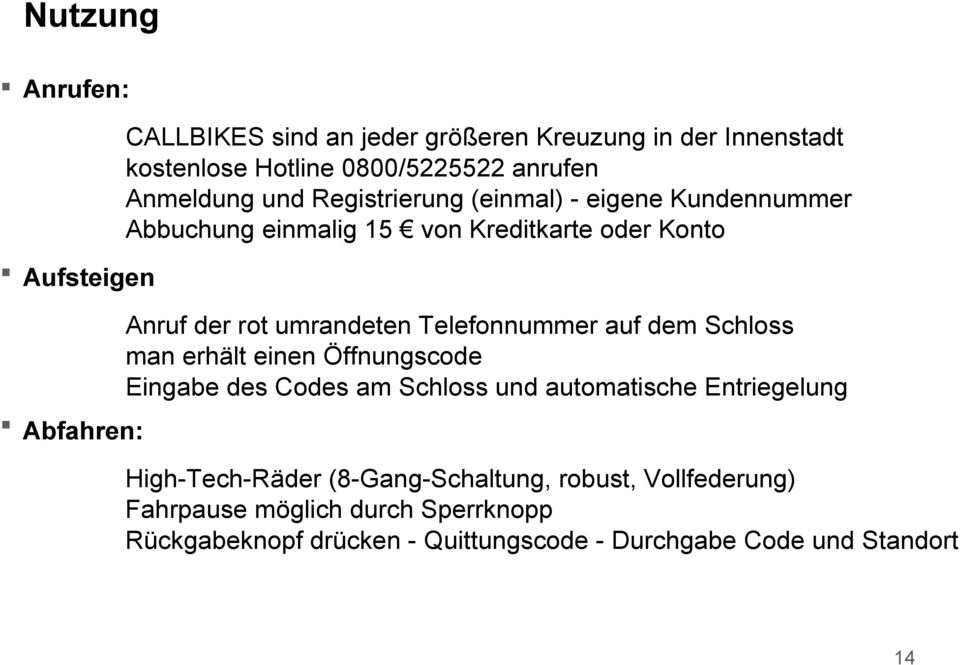 Telefonnummer auf dem Schloss man erhält einen Öffnungscode Eingabe des Codes am Schloss und automatische Entriegelung High-Tech-Räder