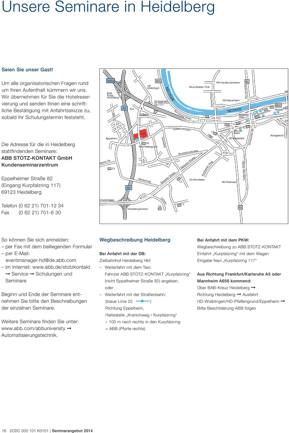 Die Adresse für die in Heidelberg stattfindenden Seminare: ABB STOTZ-KONTAKT GmbH Kundenseminarzentrum Eppelheimer Straße 82 (Eingang Kurpfalzring 117) 69123 Heidelberg Telefon (0 62 21) 701-12 34