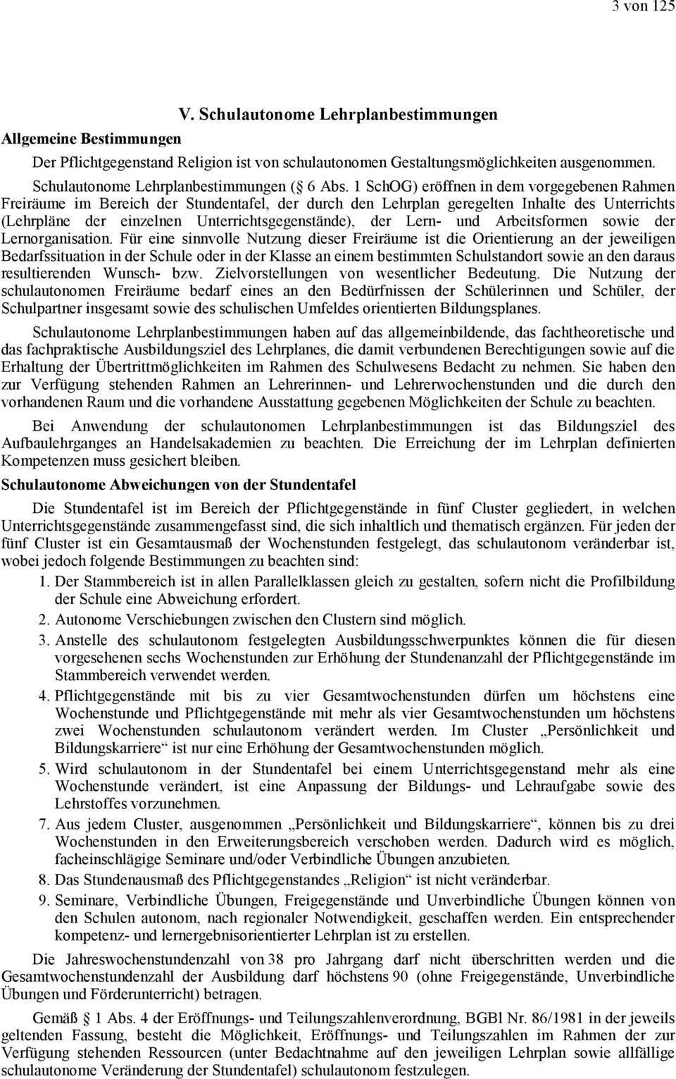 1 SchOG) eröffnen in dem vorgegebenen Rahmen Freiräume im Bereich der Stundentafel, der durch den Lehrplan geregelten Inhalte des Unterrichts (Lehrpläne der einzelnen Unterrichtsgegenstände), der