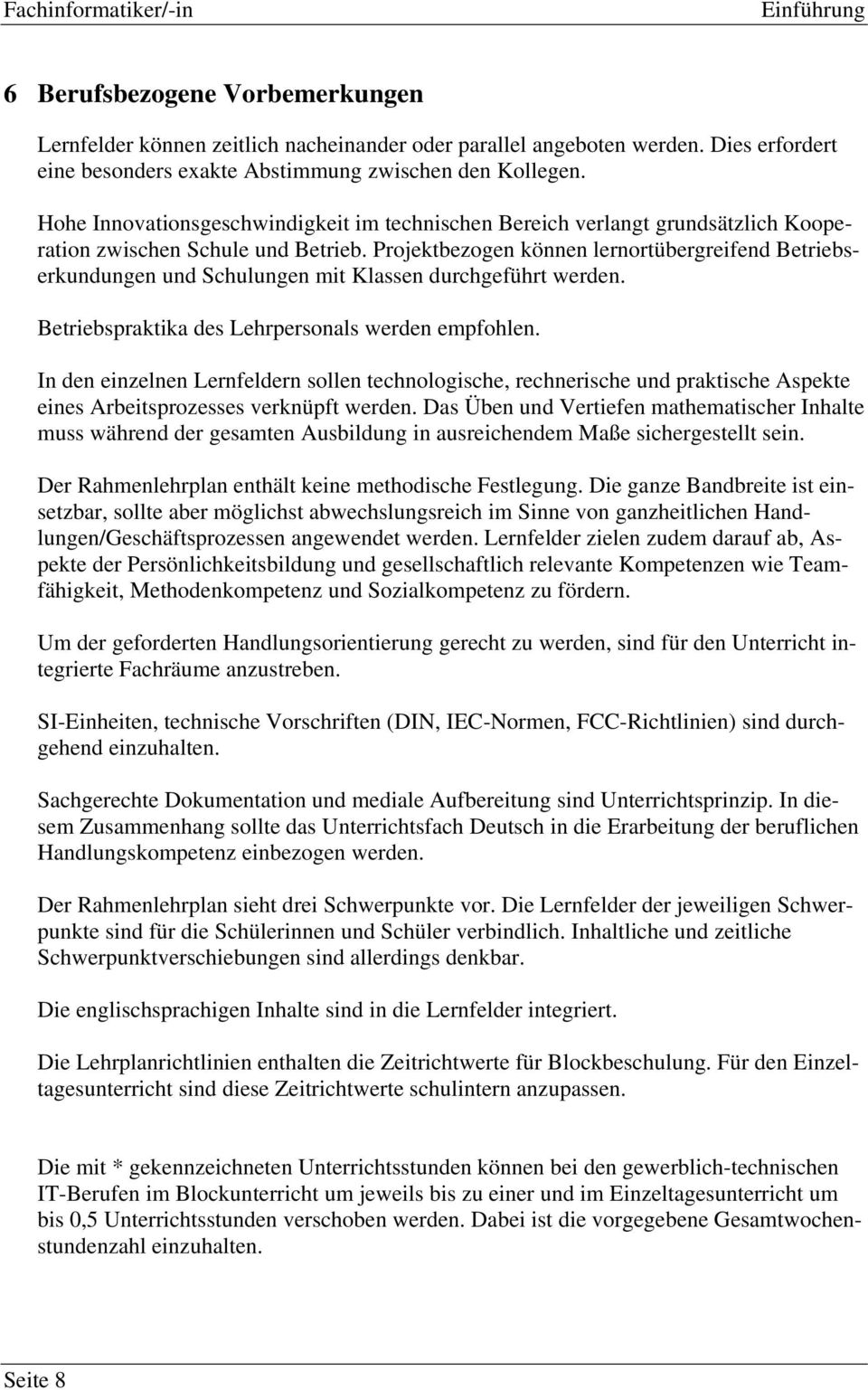 Projektbezogen können lernortübergreifend Betriebserkundungen und Schulungen mit Klassen durchgeführt werden. Betriebspraktika des Lehrpersonals werden empfohlen.