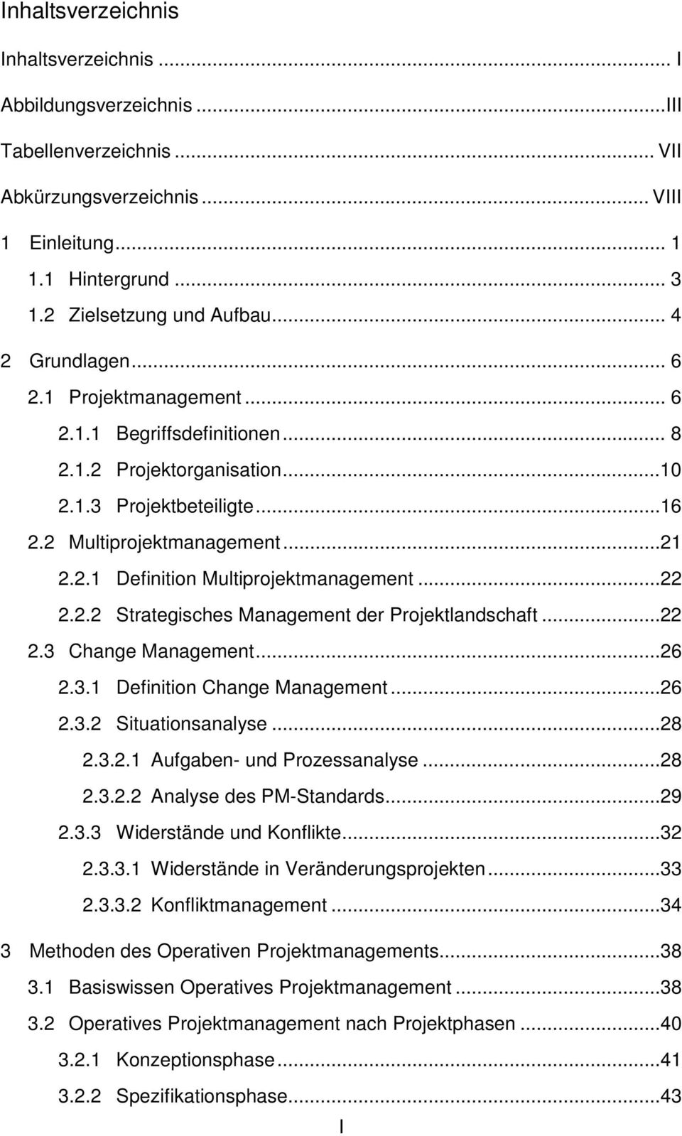 ..22 2.2.2 Strategisches Management der Projektlandschaft...22 2.3 Change Management...26 2.3.1 Definition Change Management...26 2.3.2 Situationsanalyse...28 2.3.2.1 Aufgaben- und Prozessanalyse.