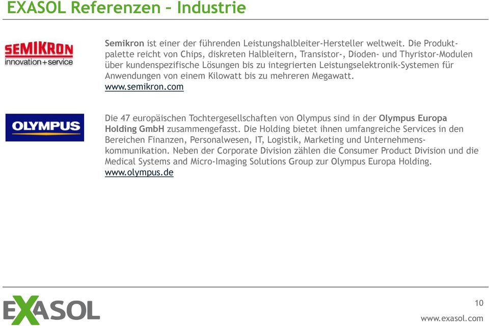 Anwendungen von einem Kilowatt bis zu mehreren Megawatt. www.semikron.com Die 47 europäischen Tochtergesellschaften von Olympus sind in der Olympus Europa Holding GmbH zusammengefasst.