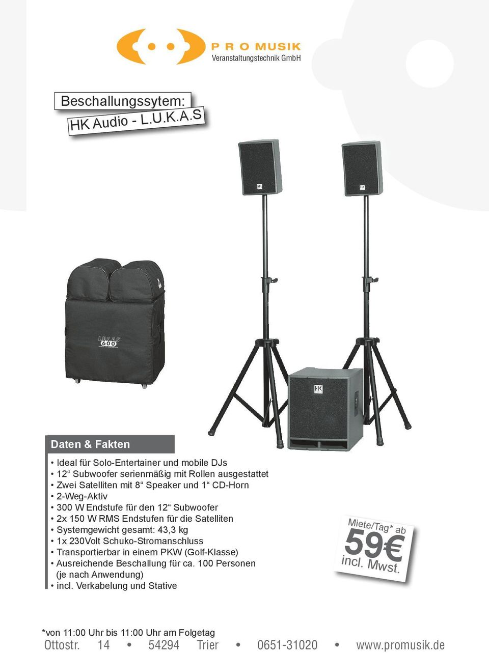 S Ideal für Solo-Entertainer und mobile DJs 12 Subwoofer serienmäßig mit Rollen ausgestattet Zwei Satelliten mit 8