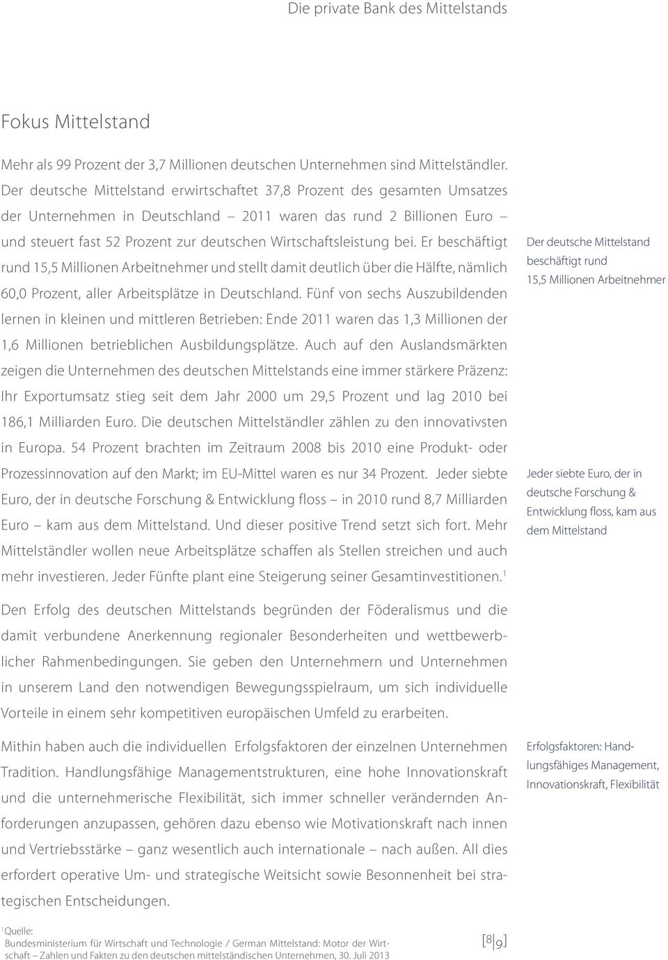 Wirtschaftsleistung bei. Er beschäftigt rund 15,5 Millionen Arbeitnehmer und stellt damit deutlich über die Hälfte, nämlich 60,0 Prozent, aller Arbeitsplätze in Deutschland.