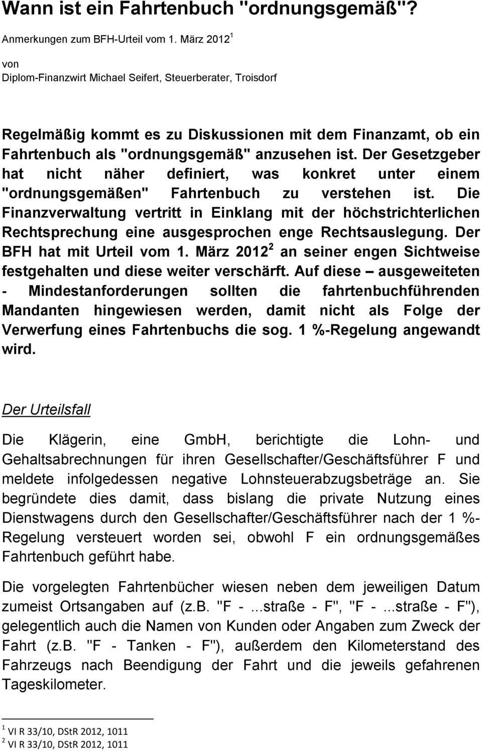 Der Gesetzgeber hat nicht näher definiert, was konkret unter einem "ordnungsgemäßen" Fahrtenbuch zu verstehen ist.