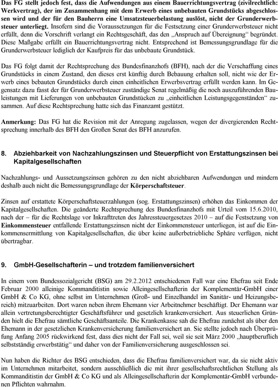 Insofern sind die Voraussetzungen für die Festsetzung einer Grunderwerbsteuer nicht erfüllt, denn die Vorschrift verlangt ein Rechtsgeschäft, das den Anspruch auf Übereignung begründet.