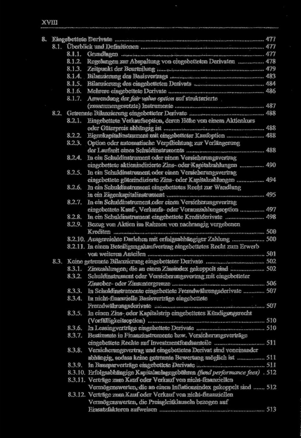 Getrennte Bilanzierung eingebetteter Derivate 488 8.2.1. Eingebettete Verkaufsoption, deren Höhe von einem Aktienkurs oder Güterpreis abhängig ist 488 8.2.2. Eigenkapitalinstrument mit eingebetteter Kaufoption 488 8.