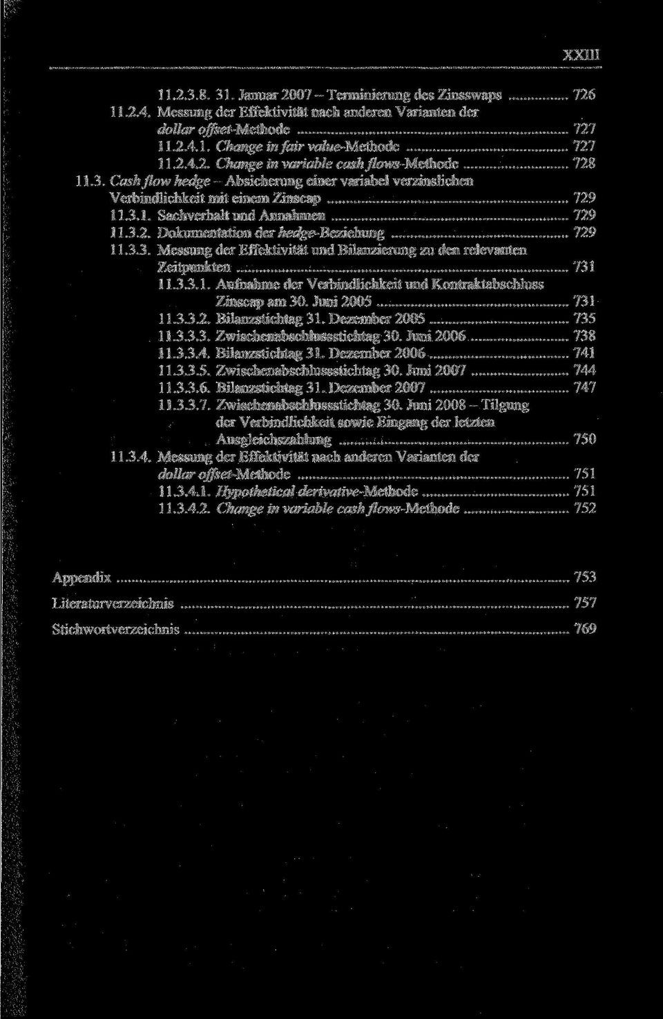 3.3.1. Aufnahme der Verbindlichkeit und Kontraktabschluss Zinscap am 30. Juni 2005 731 11.3.3.2. Bilanzstichtag 31. Dezember 2005 735 11.3.3.3. Zwischenabschlussstichtag 30. Juni 2006 738 11.3.3.4.