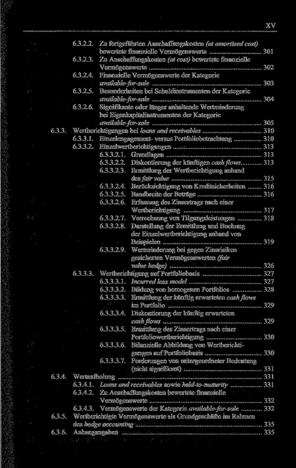 3.3. Wertberichtigungen bei loans and receivables 310 6.3.3.1. Einzelengagement- versus Portfoliobetrachtung 310 6.3.3.2. Einzelwertberichtigungen 313 6.3.3.2.1. Grundlagen 313 6.3.3.2.2. Diskontierung der künftigen cashflows 313 6.