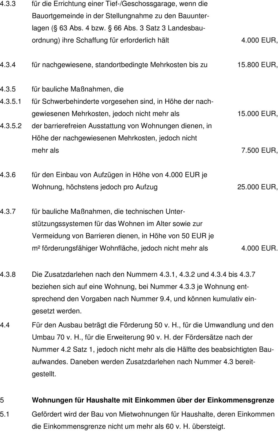 800 EUR, 4.3.5 für bauliche Maßnahmen, die 4.3.5.1 für Schwerbehinderte vorgesehen sind, in Höhe der nachgewiesenen Mehrkosten, jedoch nicht mehr als 4.3.5.2 der barrierefreien Ausstattung von Wohnungen dienen, in Höhe der nachgewiesenen Mehrkosten, jedoch nicht mehr als 15.