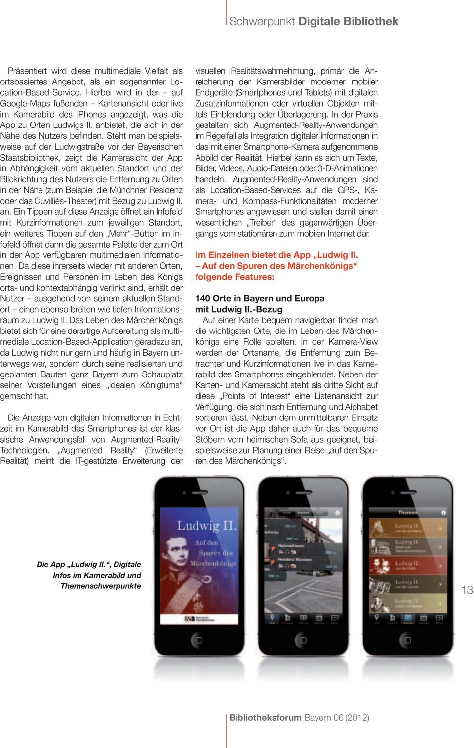 Steht man beispielsweise auf der Ludwigstraße vor der Bayerischen Staatsbibliothek, zeigt die Kamerasicht der App in Abhängigkeit vom aktuellen Standort und der Blickrichtung des Nutzers die
