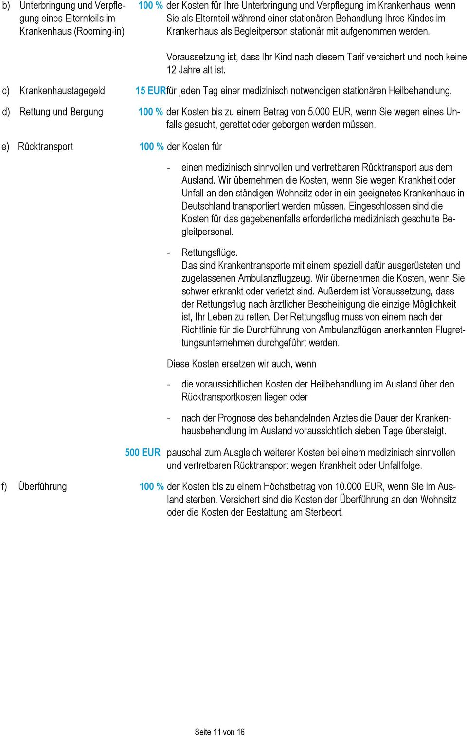 ) Krnkenhustgegeld 15 EURfür jeden Tg einer medizinish notwendigen sttionären Heilbehndlung. d) Rettung und Bergung 100 % der Kosten bis zu einem Betrg von 5.