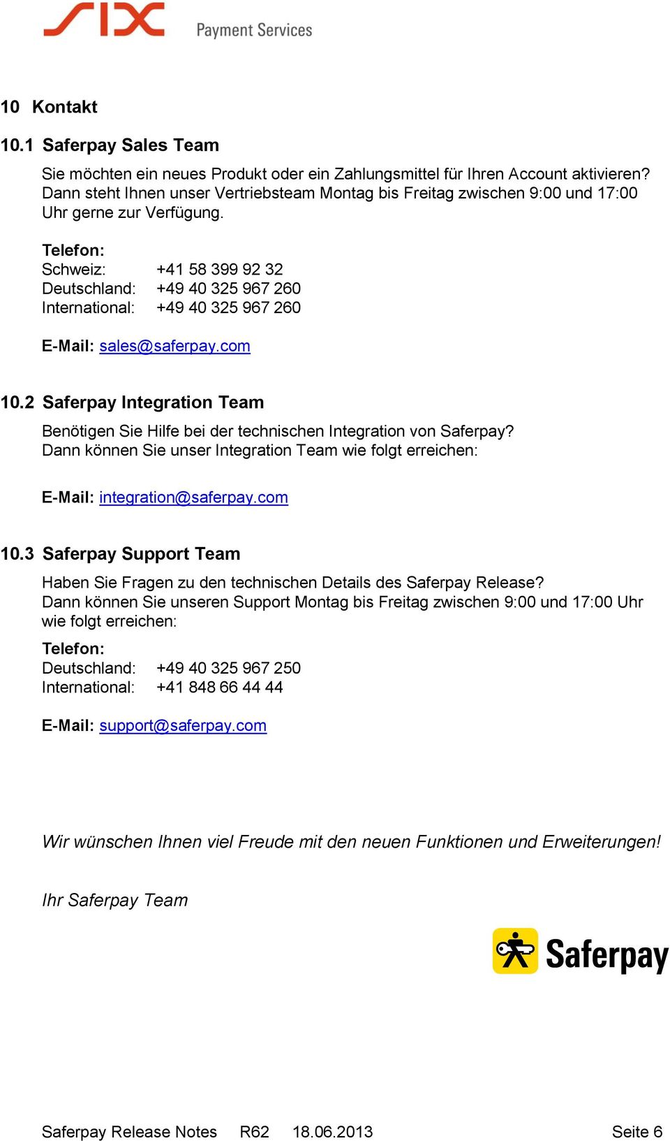 Telefon: Schweiz: +41 58 399 92 32 Deutschland: +49 40 325 967 260 International: +49 40 325 967 260 E-Mail: sales@saferpay.com 10.