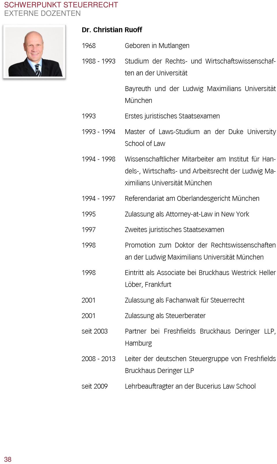 Ludwig Maximilians Universität München 1994-1997 Referendariat am Oberlandesgericht München 1995 Zulassung als Attorney-at-Law in New York 1997 Zweites juristisches Staatsexamen 1998 Promotion zum