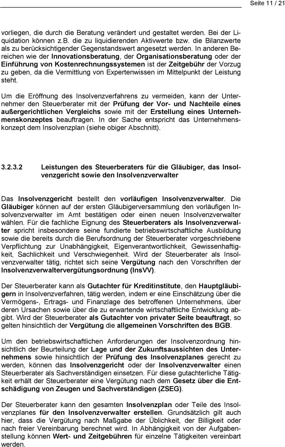 In anderen Bereichen wie der Innovationsberatung, der Organisationsberatung oder der Einführung von Kostenrechnungssystemen ist der Zeitgebühr der Vorzug zu geben, da die Vermittlung von