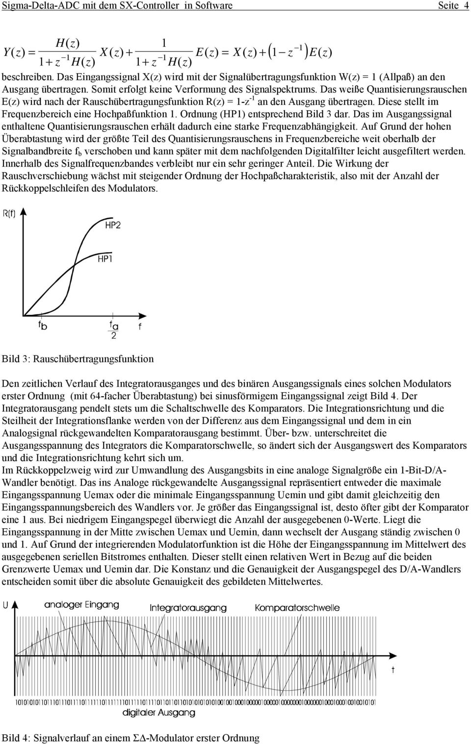 Das weiße Quantisierungsrauschen E(z) wird nach der Rauschübertragungsfunktion R(z) = 1-z -1 an den Ausgang übertragen. Diese stellt im Frequenzbereich eine Hochpaßfunktion 1.