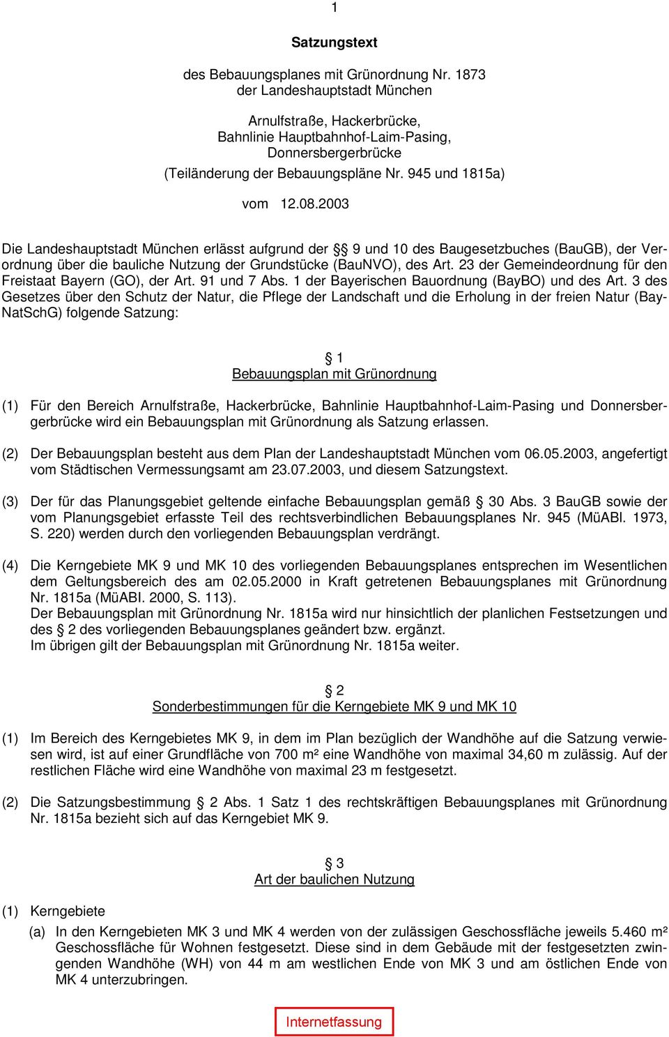 2003 Die Landeshauptstadt München erlässt aufgrund der 9 und 10 des Baugesetzbuches (BauGB), der Verordnung über die bauliche Nutzung der Grundstücke (BauNVO), des Art.