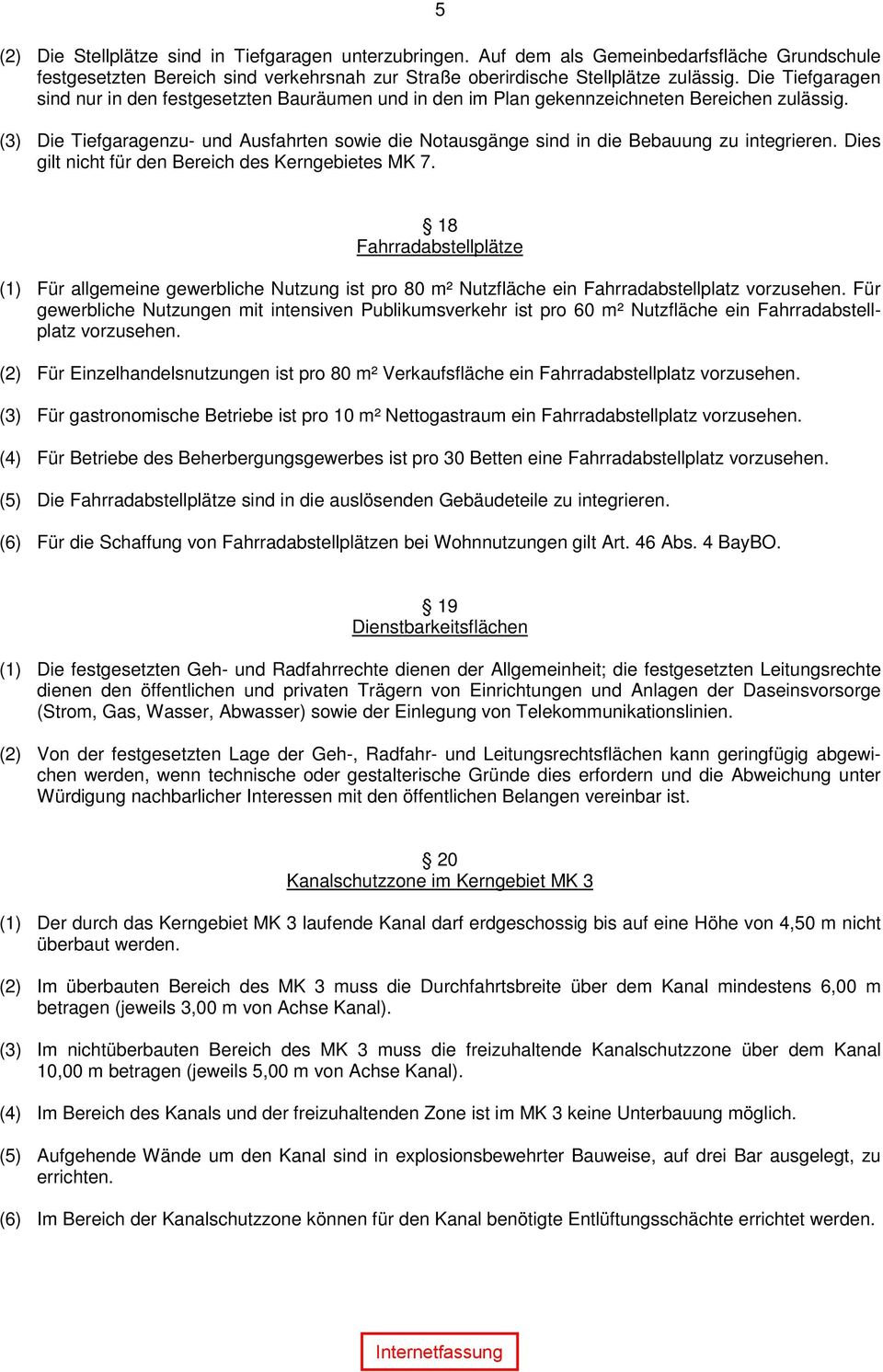 (3) Die Tiefgaragenzu- und Ausfahrten sowie die Notausgänge sind in die Bebauung zu integrieren. Dies gilt nicht für den Bereich des Kerngebietes MK 7.