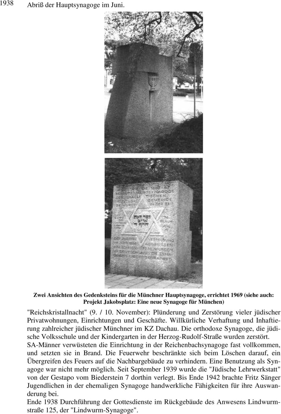 November): Plünderung und Zerstörung vieler jüdischer Privatwohnungen, Einrichtungen und Geschäfte. Willkürliche Verhaftung und Inhaftierung zahlreicher jüdischer Münchner im KZ Dachau.