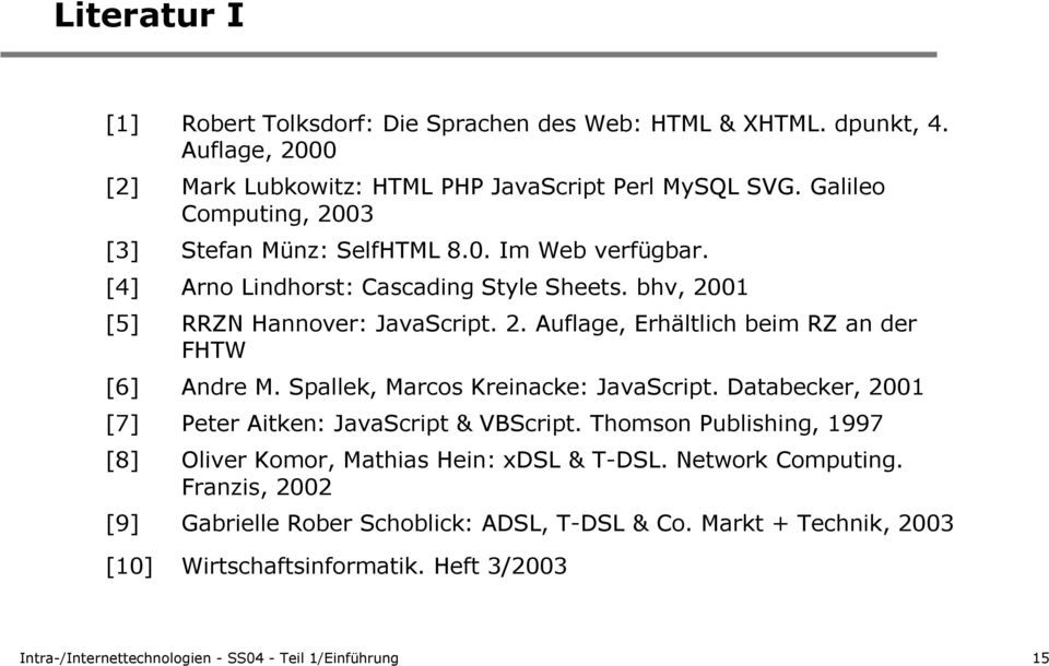Spallek, Marcos Kreinacke: JavaScript. Databecker, 2001 Peter Aitken: JavaScript & VBScript. Thomson Publishing, 1997 Oliver Komor, Mathias Hein: xdsl & T-DSL. Network Computing.