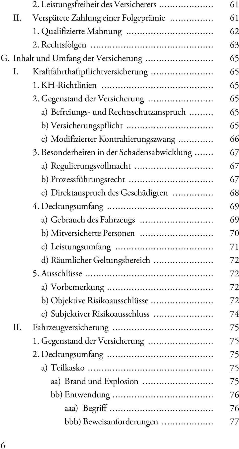 .. 65 c) Modifizierter Kontrahierungszwang... 66 3. Besonderheiten in der Schadensabwicklung... 67 a) Regulierungsvollmacht... 67 b) Prozessführungsrecht... 67 c) Direktanspruch des Geschädigten.