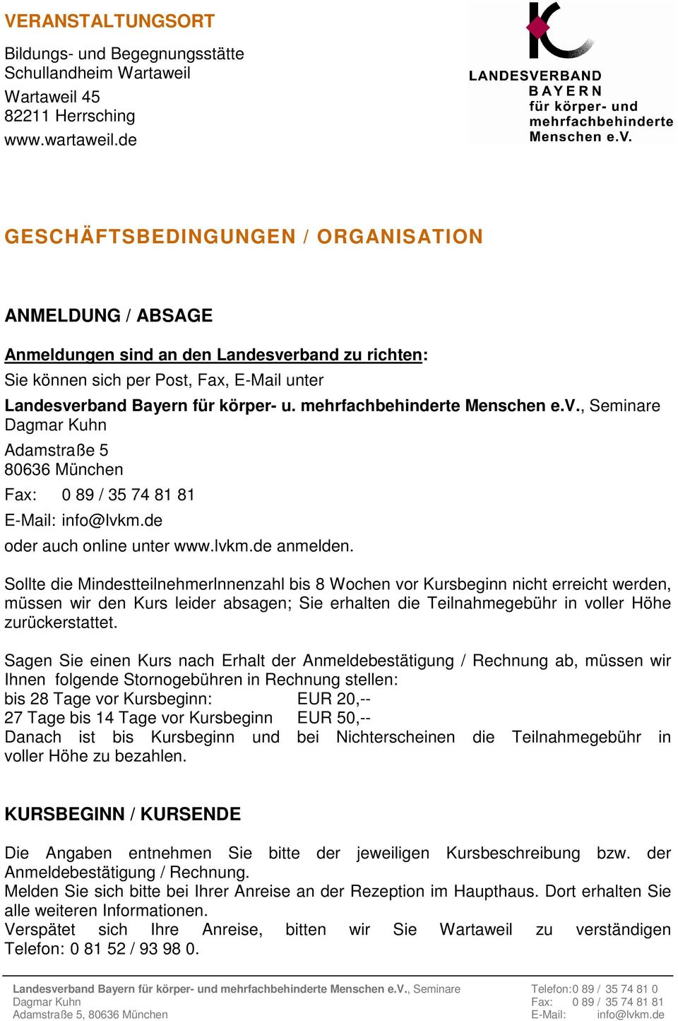 mehrfachbehinderte Menschen e.v., Seminare Dagmar Kuhn Adamstraße 5 80636 München Fax: 0 89 / 35 74 81 81 E-Mail: info@lvkm.de oder auch online unter www.lvkm.de anmelden.