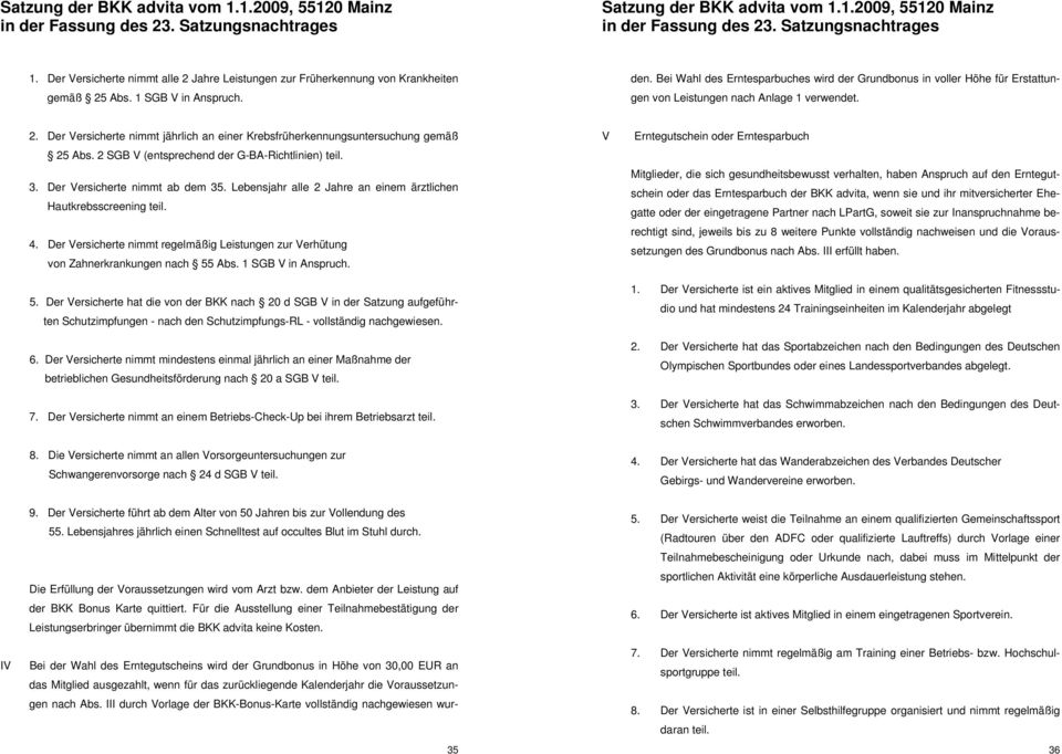 Der Versicherte nimmt jährlich an einer Krebsfrüherkennungsuntersuchung gemäß 25 Abs. 2 SGB V (entsprechend der G-BA-Richtlinien) teil. 3. Der Versicherte nimmt ab dem 35.