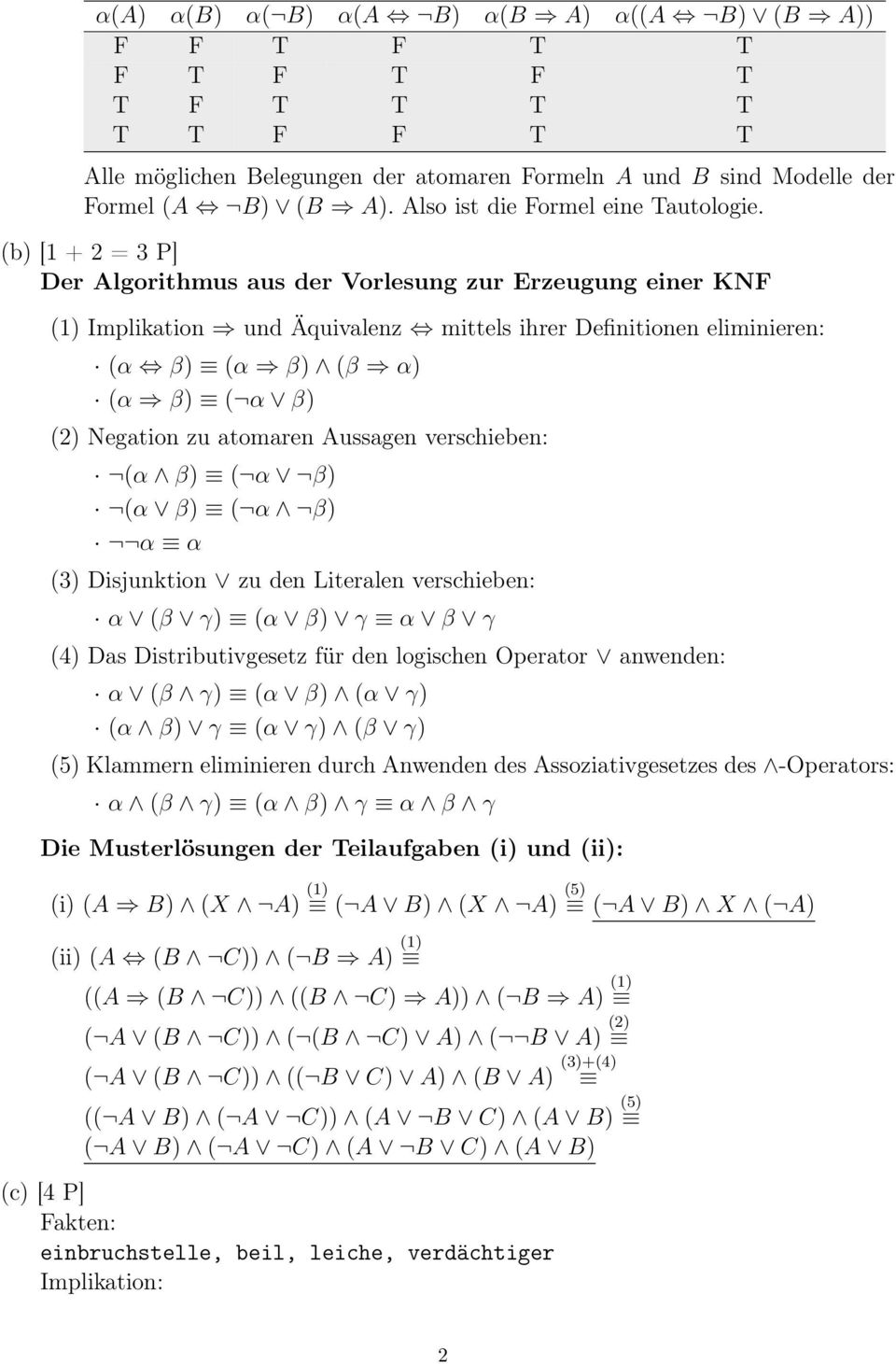 (b) [1 + 2 = 3 P] Der Algorithmus aus der Vorlesung zur Erzeugung einer KNF (1) Implikation und Äquivalenz mittels ihrer Definitionen eliminieren: (α β) (α β) (β α) (α β) ( α β) (2) Negation zu