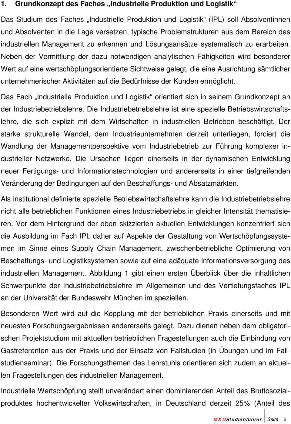 Neben der Vermittlung der dazu notwendigen analytischen Fähigkeiten wird besonderer Wert auf eine wertschöpfungsorientierte Sichtweise gelegt, die eine Ausrichtung sämtlicher unternehmerischer