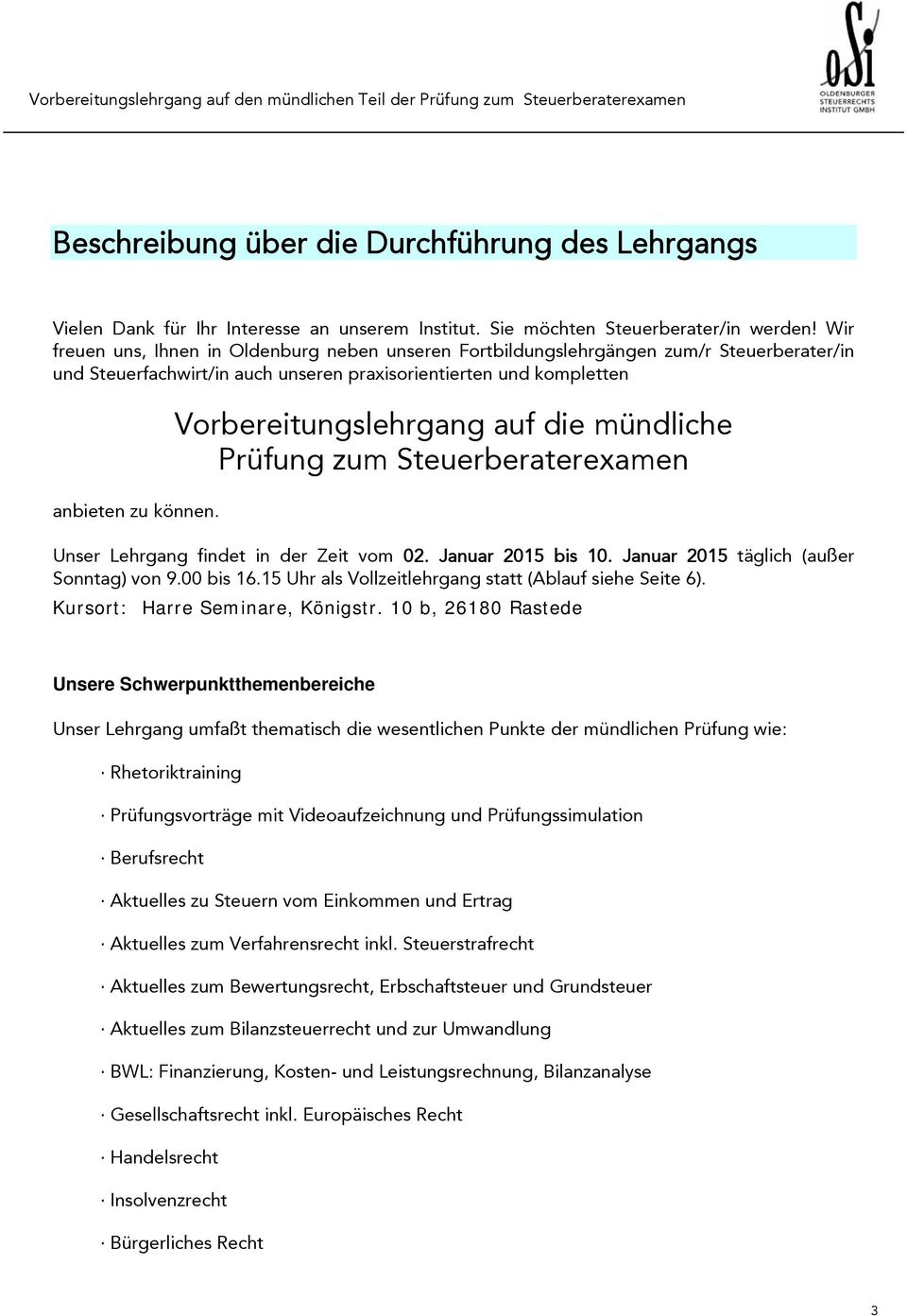 Vorbereitungslehrgang auf die mündliche Prüfung zum Steuerberaterexamen Unser Lehrgang findet in der Zeit vom 02. Januar 2015 bis 10. Januar 2015 täglich (außer Sonntag) von 9.00 bis 16.