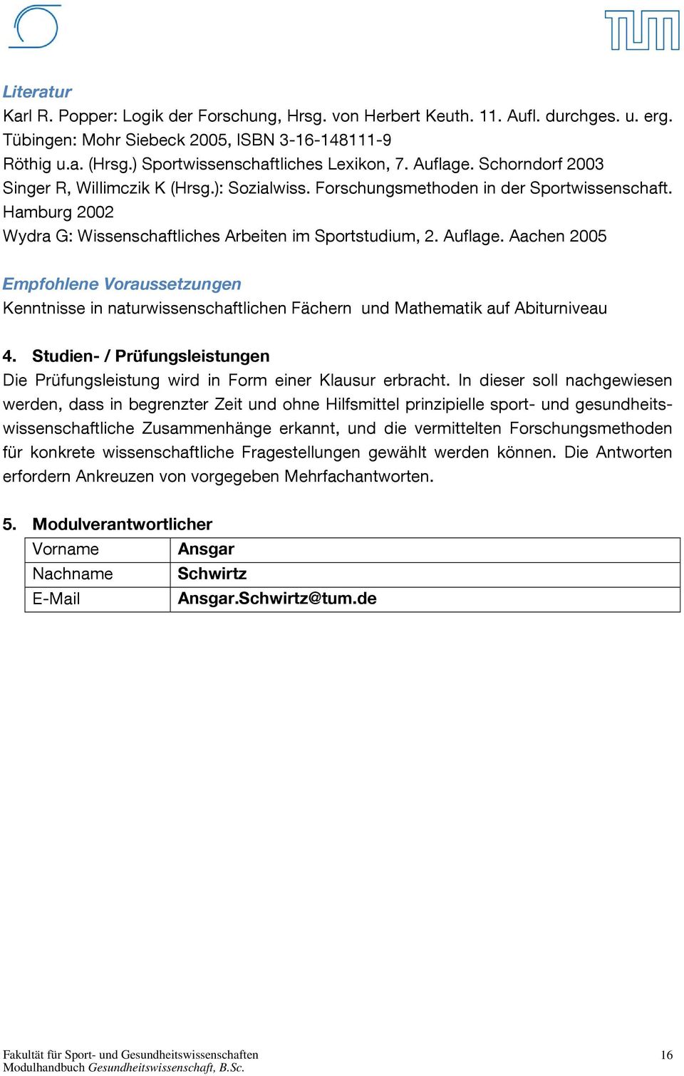Hamburg 2002 Wydra G: Wissenschaftliches Arbeiten im Sportstudium, 2. Auflage. Aachen 2005 Empfohlene Voraussetzungen Kenntnisse in naturwissenschaftlichen Fächern und Mathematik auf Abiturniveau 4.