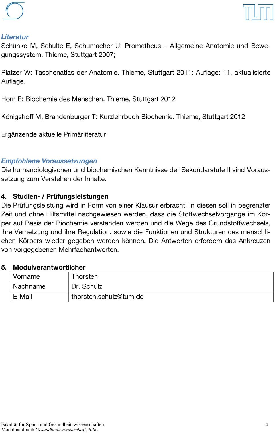 Thieme, Stuttgart 2012 Ergänzende aktuelle Primärliteratur Empfohlene Voraussetzungen Die humanbiologischen und biochemischen Kenntnisse der Sekundarstufe II sind Voraussetzung zum Verstehen der