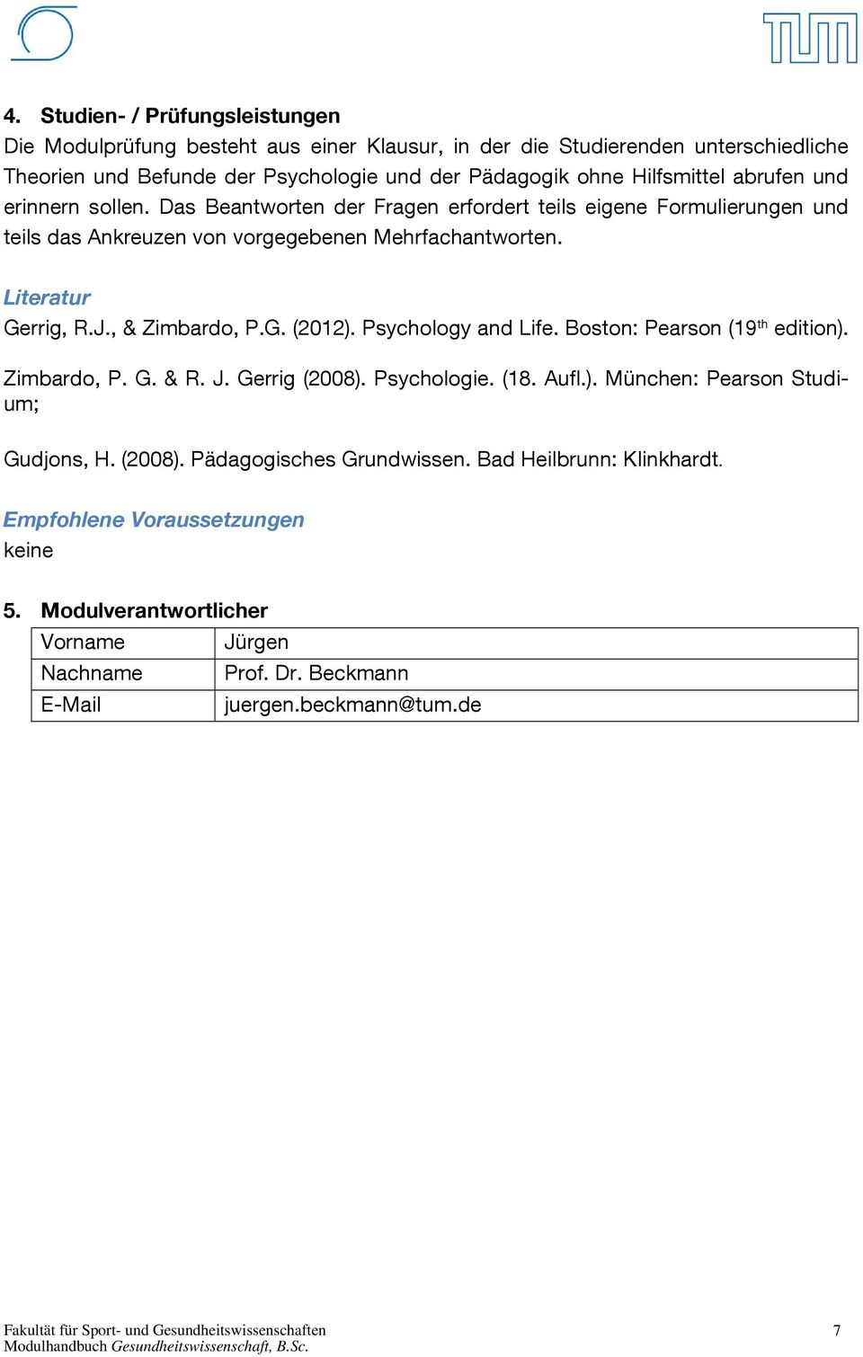 J., & Zimbardo, P.G. (2012). Psychology and Life. Boston: Pearson (19 th edition). Zimbardo, P. G. & R. J. Gerrig (2008). Psychologie. (18. Aufl.). München: Pearson Studium; Gudjons, H.
