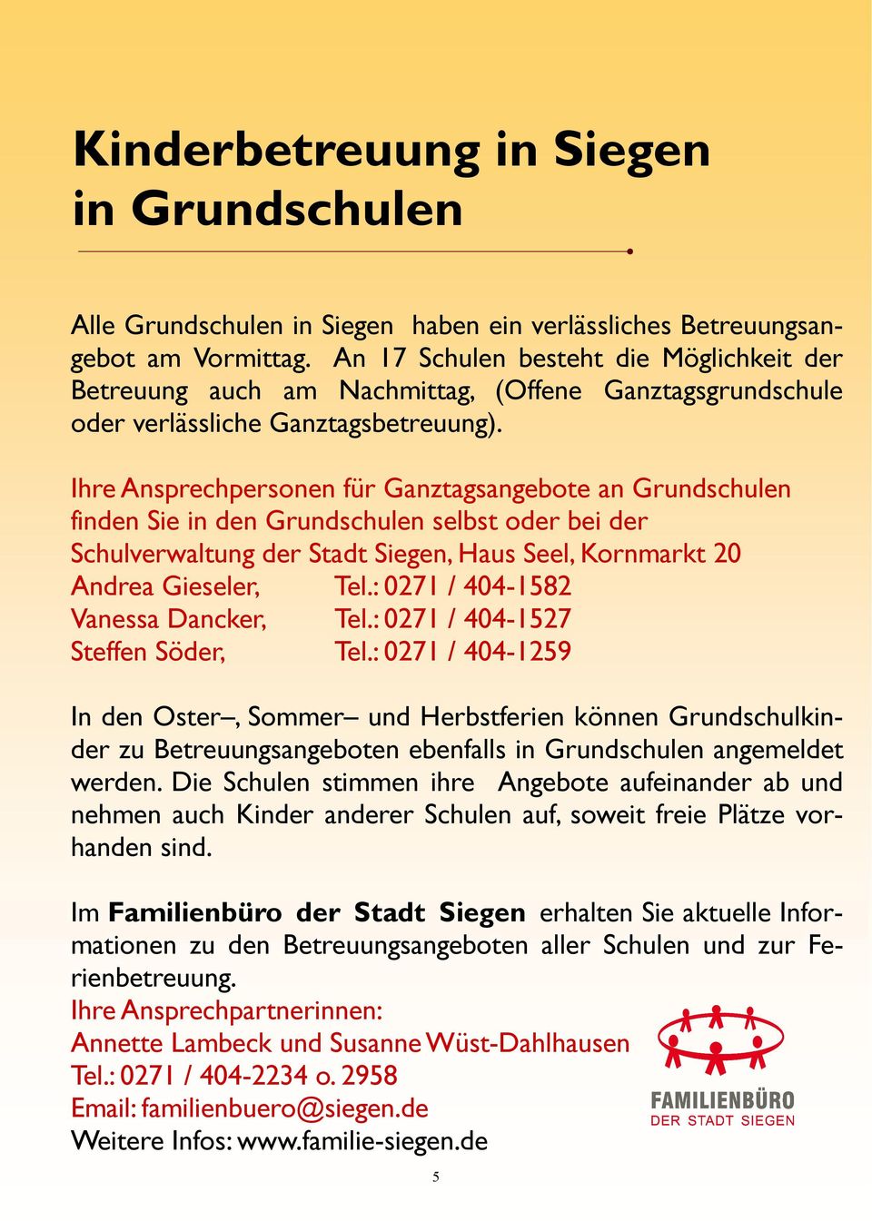 Ihre Ansprechpersonen für Ganztagsangebote an Grundschulen finden Sie in den Grundschulen selbst oder bei der Schulverwaltung der Stadt Siegen, Haus Seel, Kornmarkt 20 Andrea Gieseler, Tel.