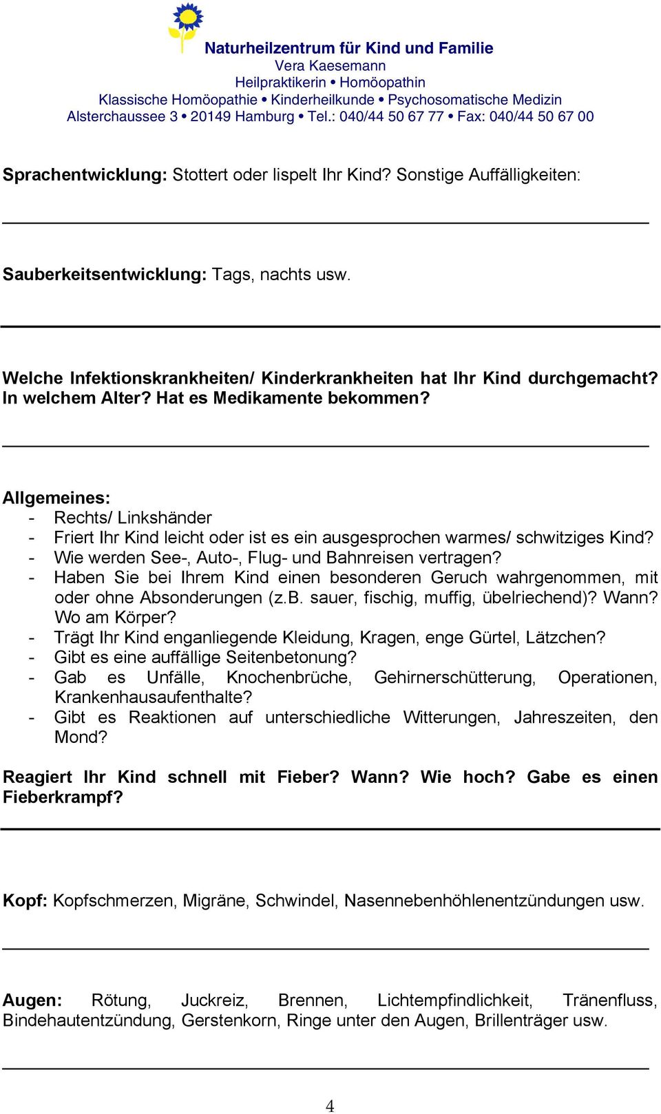 - Wie werden See-, Auto-, Flug- und Bahnreisen vertragen? - Haben Sie bei Ihrem Kind einen besonderen Geruch wahrgenommen, mit oder ohne Absonderungen (z.b. sauer, fischig, muffig, übelriechend)?