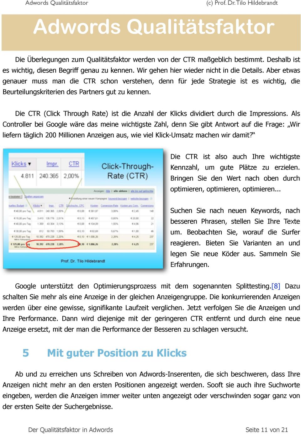 Die CTR (Click Through Rate) ist die Anzahl der Klicks dividiert durch die Impressions.