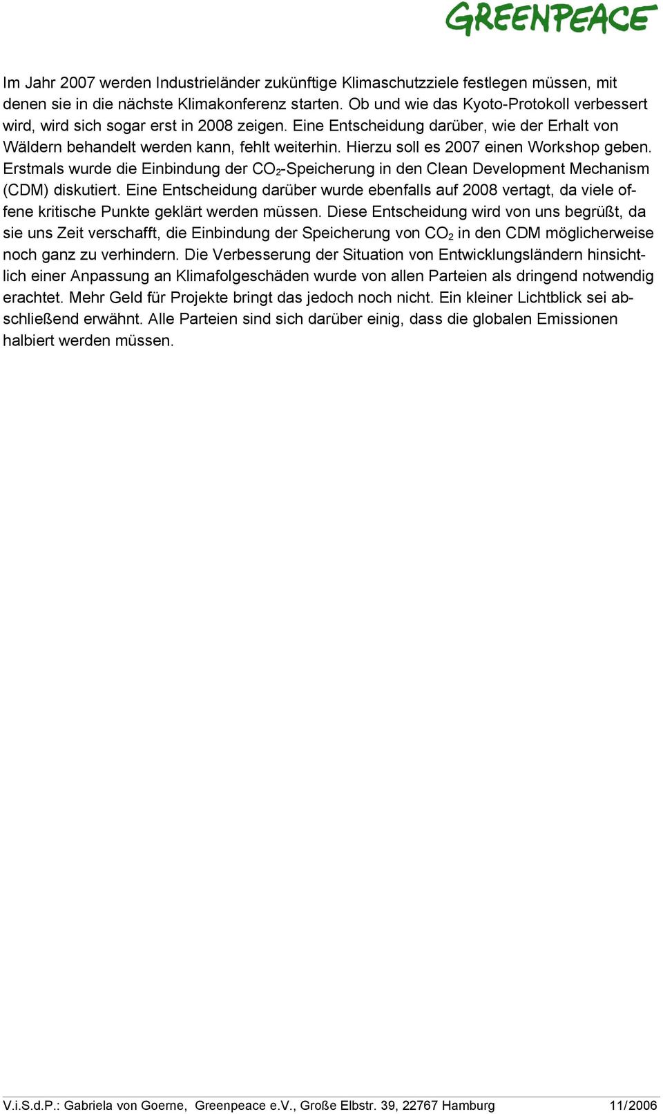 Hierzu soll es 2007 einen Workshop geben. Erstmals wurde die Einbindung der CO 2 -Speicherung in den Clean Development Mechanism (CDM) diskutiert.