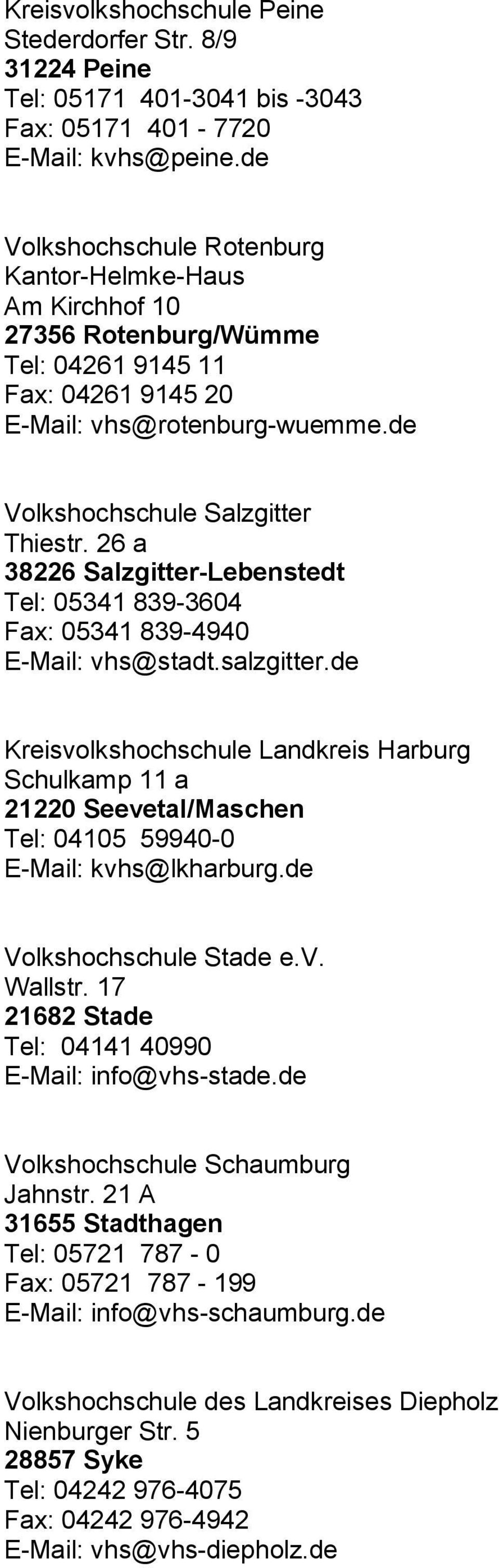 26 a 38226 Salzgitter-Lebenstedt Tel: 05341 839-3604 Fax: 05341 839-4940 E-Mail: vhs@stadt.salzgitter.