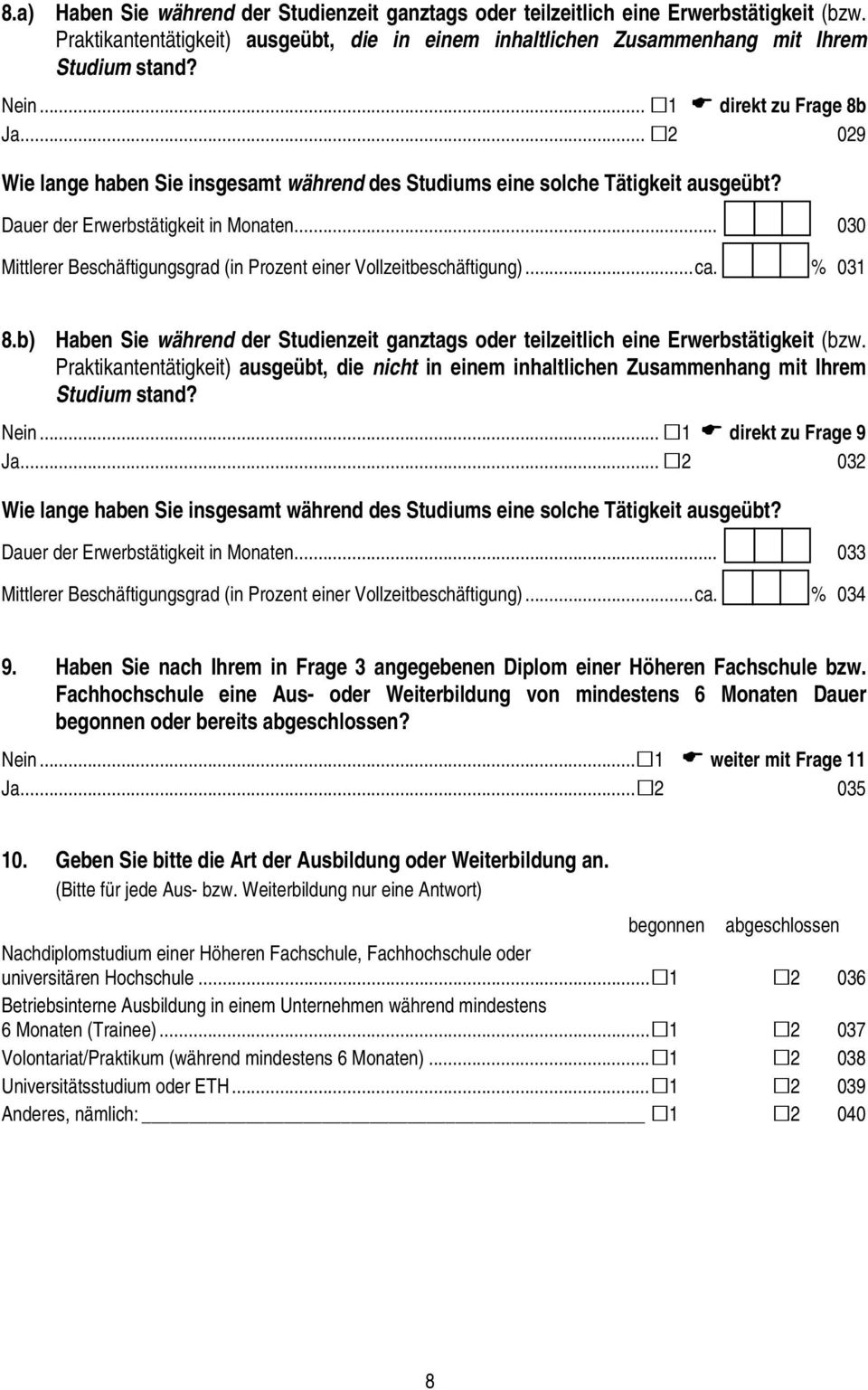 .. 030 Mittlerer Beschäftigungsgrad (in Prozent einer Vollzeitbeschäftigung)...ca. % 031 8.b) Haben Sie während der Studienzeit ganztags oder teilzeitlich eine Erwerbstätigkeit (bzw.